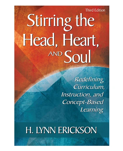 Stirring the Head, Heart, and Soul: Redefining Curriculum, Instruction, and Concept-Based Learning, 3rd Edition