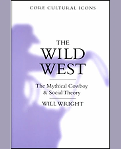 The Wild West: The Mythical Cowboy and Social Theory, 1st Edition