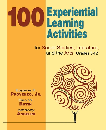 100 Experiential Learning Activities for Social Studies, Literature, and the Arts, Grades 5-12, 1st Edition