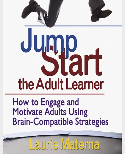Jump-Start the Adult Learner: How to Engage and Motivate Adults Using Brain-Compatible Strategies