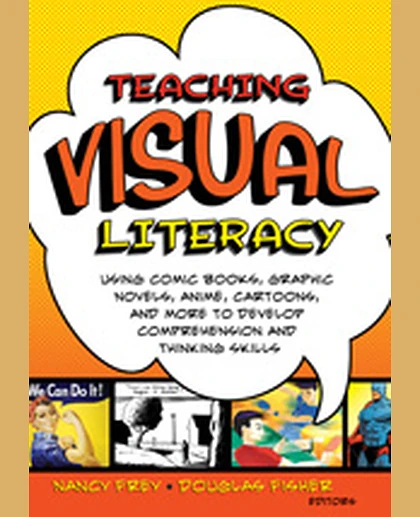 Teaching Visual Literacy: Using Comic Books, Graphic Novels, Anime, Cartoons, and More to Develop Comprehension and Thinking Skills, 1st Edition