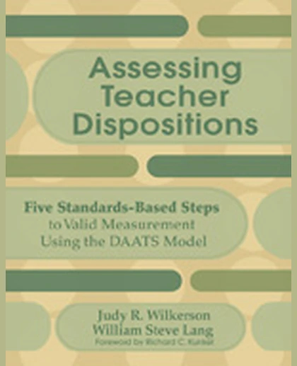 Assessing Teacher Dispositions: Five Standards-Based Steps to Valid Measurement Using the DAATS Model, 1st Edition