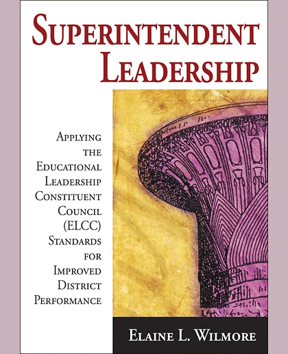 Superintendent Leadership: Applying the Educational Leadership Constituent Council (ELCC) Standards for Improved District Performance