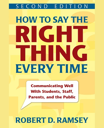 How to Say the Right Thing Every Time: Communicating Well With Students, Staff, Parents, and the Public