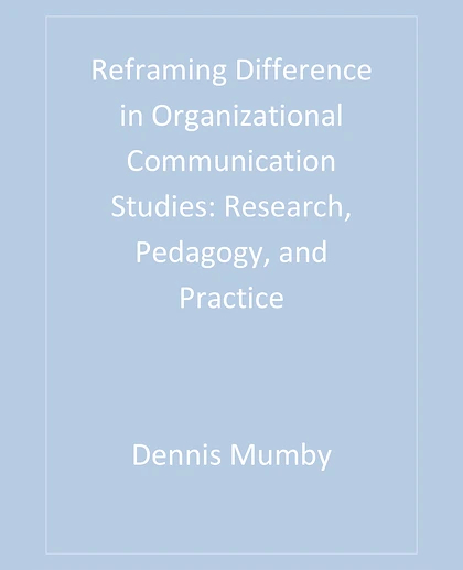 Reframing Difference in Organizational Communication Studies: Research, Pedagogy, and Practice