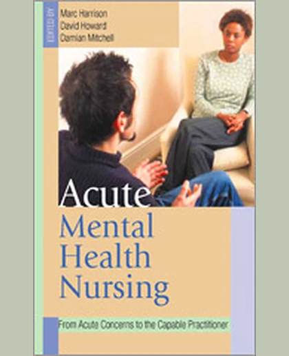 Acute Mental Health Nursing: From Acute Concerns to the Capable Practitioner, 1st Edition