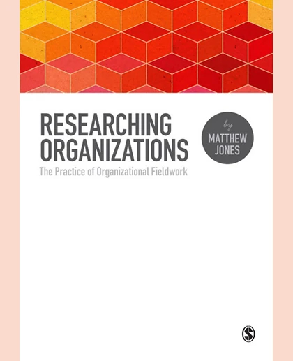 Researching Organizations: The Practice of Organizational Fieldwork, 1st Edition