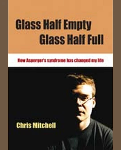 Glass Half-Empty, Glass Half-Full: How Asperger′s Syndrome Changed My Life, 1st Edition