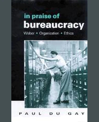 In Praise of Bureaucracy: Weber - Organization - Ethics, 1st Edition