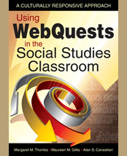 Using WebQuests in the Social Studies Classroom: A Culturally Responsive Approach, 1st Edition