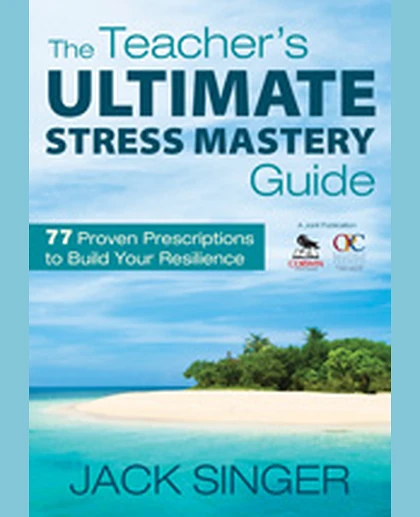 The Teacher′s Ultimate Stress Mastery Guide: 77 Proven Prescriptions to Build Your Resilience, 1st Edition