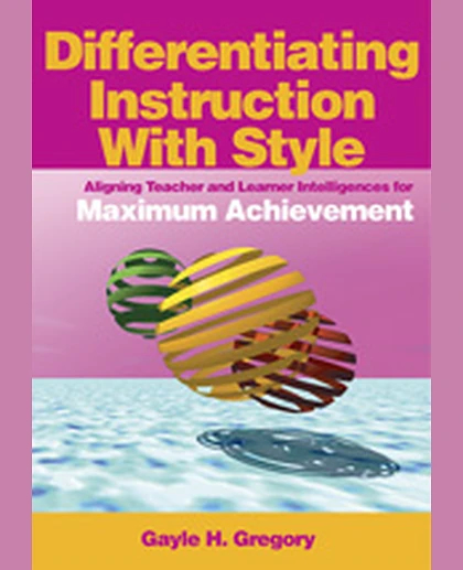 Differentiating Instruction With Style: Aligning Teacher and Learner Intelligences for Maximum Achievement, 1st Edition