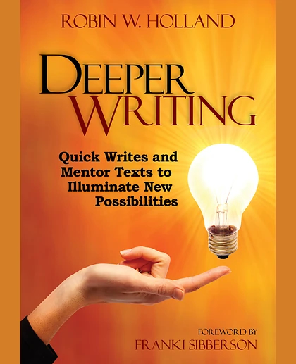 Deeper Writing: Quick Writes and Mentor Texts to Illuminate New Possibilities, 1st Edition