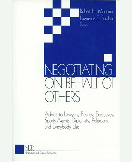 Negotiating on Behalf of Others: Advice to Lawyers, Business Executives, Sports Agents, Diplomats, Politicians, and Everybody Else, 1st Edition