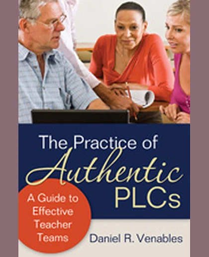 The Practice of Authentic PLCs: A Guide to Effective Teacher Teams, 1st Edition