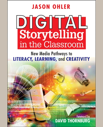 Digital Storytelling in the Classroom: New Media Pathways to Literacy, Learning, and Creativity