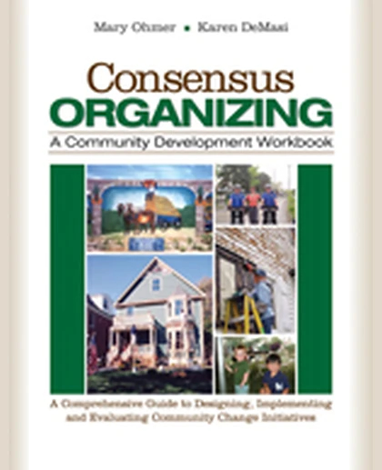 Consensus Organizing: A Community Development Workbook: A Comprehensive Guide to Designing, Implementing, and Evaluating Community Change Initiatives, 1st Edition