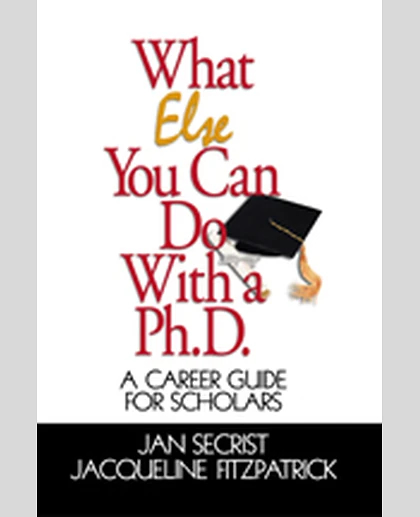What Else You Can Do With a PH.D.: A Career Guide for Scholars, 1st Edition