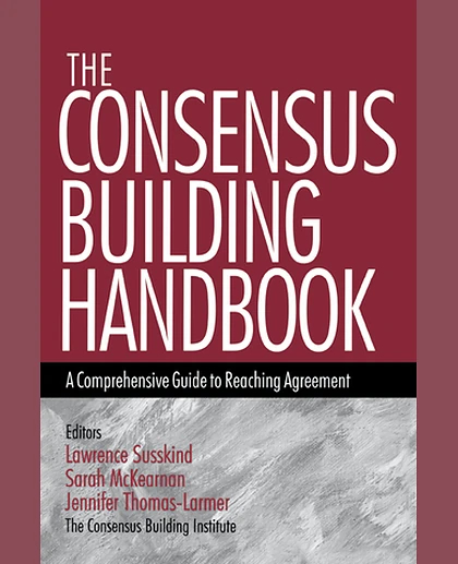 The Consensus Building Handbook: A Comprehensive Guide to Reaching Agreement, 1st Edition