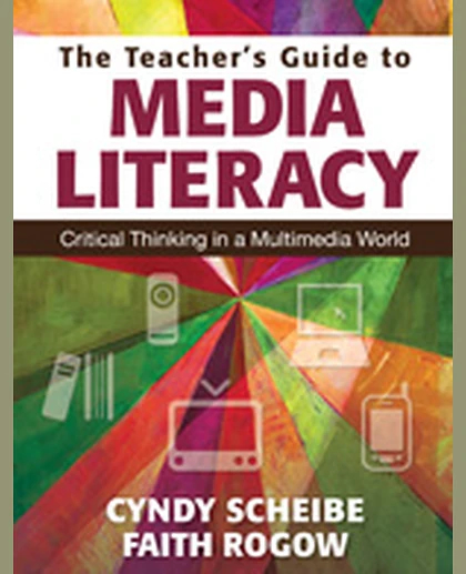 The Teacher’s Guide to Media Literacy: Critical Thinking in a Multimedia World, 1st Edition