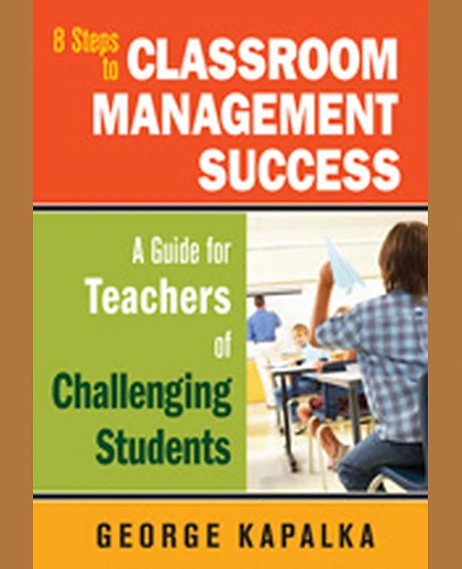 Eight Steps to Classroom Management Success: A Guide for Teachers of Challenging Students, 1st Edition