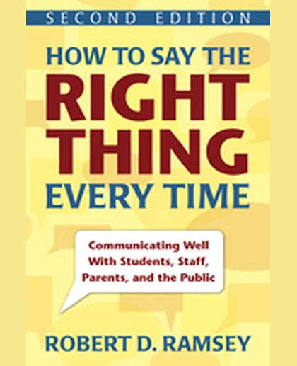 How to Say the Right Thing Every Time: Communicating Well With Students, Staff, Parents, and the Public, 2nd Edition