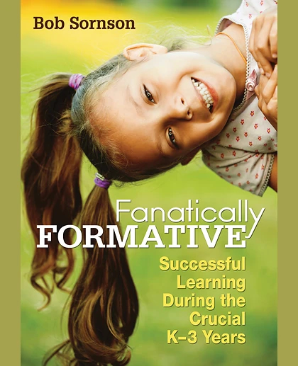 Fanatically Formative: Successful Learning During the Crucial K–3 Years, 1st Edition