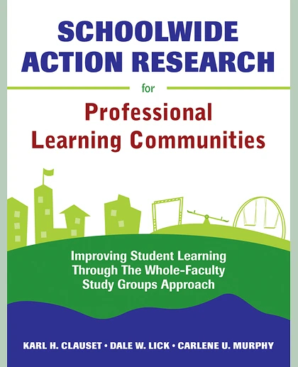 Schoolwide Action Research for Professional Learning Communities: Improving Student Learning Through The Whole-Faculty Study Groups Approach, 1st Edition