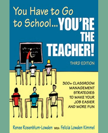 You Have to Go to School...You′re the Teacher!: 300+ Classroom Management Strategies to Make Your Job Easier and More Fun, 3rd Edition