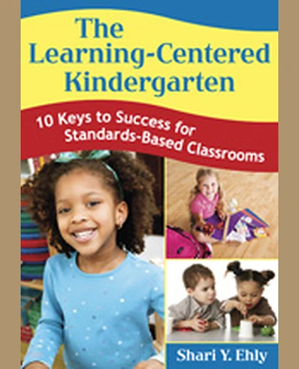 The Learning-Centered Kindergarten: 10 Keys to Success for Standards-Based Classrooms, 1st Edition