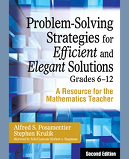 Problem-Solving Strategies for Efficient and Elegant Solutions, Grades 6-12: A Resource for the Mathematics Teacher, 2nd Edition