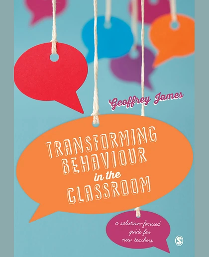 Transforming Behaviour in the Classroom: A Solution-Focused Guide for New Teachers
