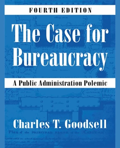 The Case for Bureaucracy: A Public Administration Polemic, 4th Edition