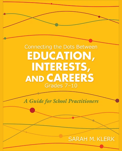 Connecting the Dots Between Education, Interests, and Careers, Grades 7–10: A Guide for School Practitioners, 1st Edition