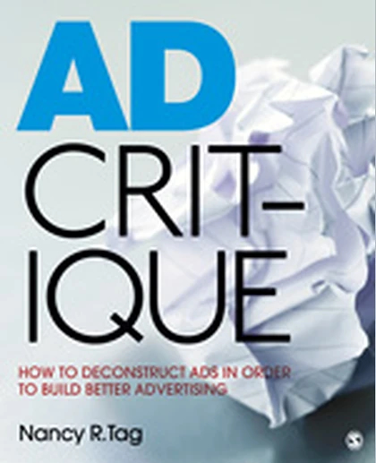 Ad Critique How to Deconstruct Ads in Order to Build Better Advertising, 1st Edition