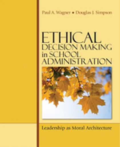 Ethical Decision Making in School Administration: Leadership as Moral Architecture, 1st Edition