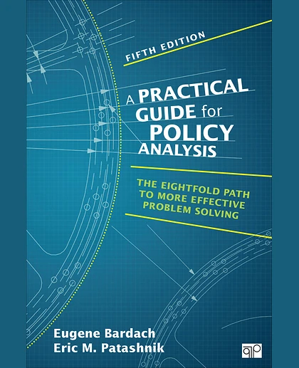A Practical Guide for Policy Analysis: The Eightfold Path to More Effective Problem Solving, 5th Edition