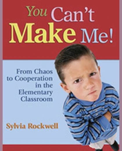 You Can′t Make Me!: From Chaos to Cooperation in the Elementary Classroom, 1st Edition