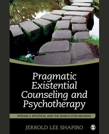 Pragmatic Existential Counseling and Psychotherapy: Intimacy, Intuition, and the Search for Meaning, 1st Edition
