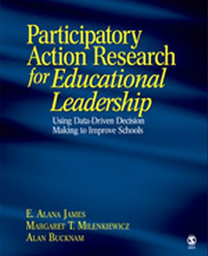 Participatory Action Research for Educational Leadership: Using Data-Driven Decision Making to Improve Schools, 1st Edition