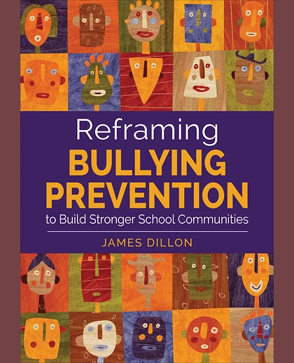 Reframing Bullying Prevention to Build Stronger School Communities, 1st Edition