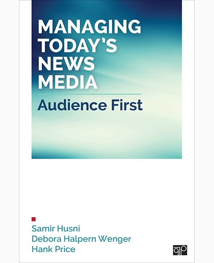 Managing Today’s News Media: Audience First, 1st Edition