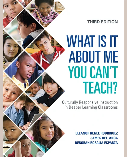What Is It About Me You Can′t Teach?: Culturally Responsive Instruction in Deeper Learning Classrooms, 3rd Edition