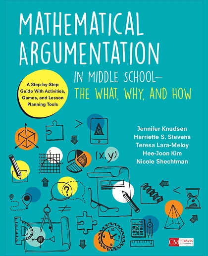 Mathematical Argumentation in Middle School-The What, Why, and How: A Step-by-Step Guide With Activities, Games, and Lesson Planning Tools, 1st Edition