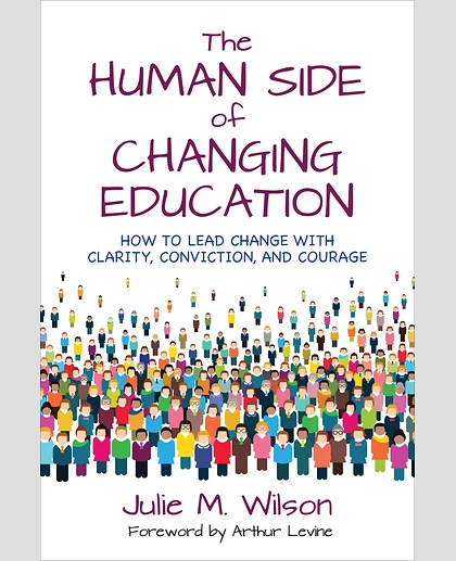 The Human Side of Changing Education: How to Lead Change With Clarity, Conviction, and Courage, 1st Edition