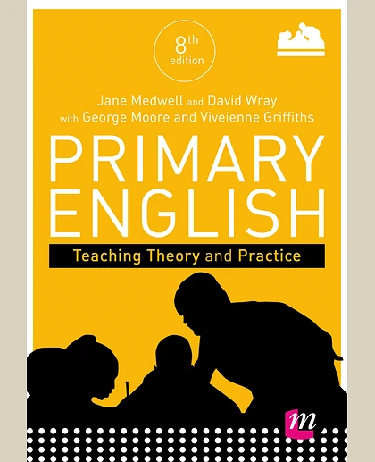 Primary English: Teaching Theory and Practice / Jane Medwell, David Wray, Hilary Minns, Vivienne Griffiths, Liz Coates
