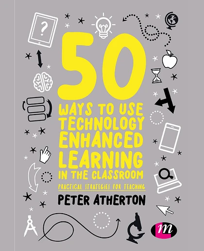 50 Ways to Use Technology Enhanced Learning in the Classroom: Practical Strategies for Teaching
