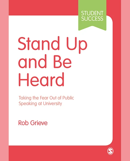 Stand Up and Be Heard: Taking the Fear Out of Public Speaking at University, 1st Edition