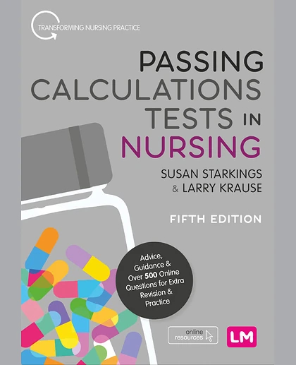 Passing Calculations Tests in Nursing: Advice, Guidance & Over 500 Online Questions for Extra Revision and Practice, 5th Edition