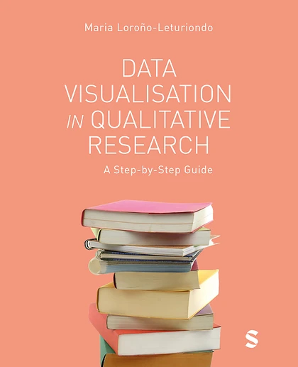 Data Visualisation in Qualitative Research: A Step-by-Step Guide, 1st Edition